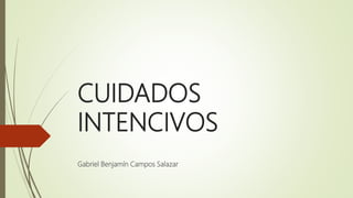 CUIDADOS
INTENCIVOS
Gabriel Benjamín Campos Salazar
 