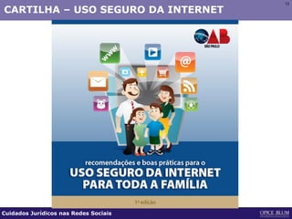 13
CARTILHA – USO SEGURO DA INTERNET
Cuidados Jurídicos nas Redes Sociais
 