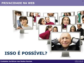 88
ISSO É POSSÍVEL?
PRIVACIDADE NA WEB
Cuidados Jurídicos nas Redes Sociais
 