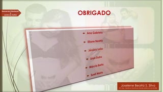 Manual de Orientação
à
saúde da mulher

OBRIGADO

Joselene Beatriz S. Silva

Enf. Esp.: Gestão e Docência; Saúde pública e da família

 