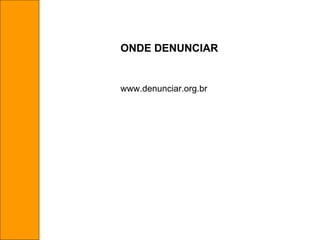 ONDE DENUNCIAR www.denunciar.org.br 