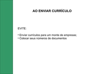EVITE: Enviar currículos para um monte de empresas; Colocar seus números de documentos AO ENVIAR CURRÍCULO 