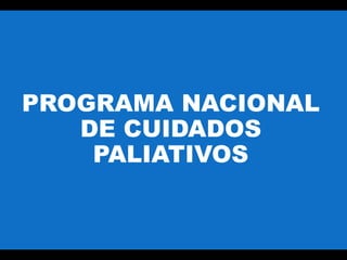 PROGRAMA NACIONAL
DE CUIDADOS
PALIATIVOS
 