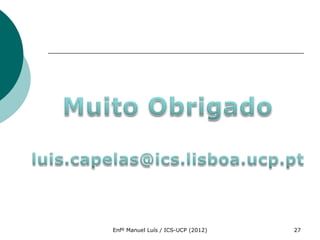 Enfº Manuel Luís / ICS-UCP (2012)   27
 