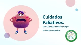 Cuidados
Paliativos.
Mario Rodrigo Marquez Vargas
R2 Medicina Familiar.
 