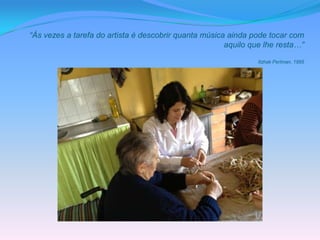 “Às vezes a tarefa do artista é descobrir quanta música ainda pode tocar com
                                                       aquilo que lhe resta…”

                                                                Itzhak Perlman, 1995
 