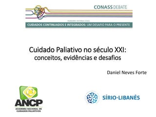 Cuidado Paliativo no século XXI:
conceitos, evidências e desafios
Daniel Neves Forte
 