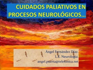 Ángel Fernández Díaz.
L.E. Neurología.
angel.puerta@telefonica.net
 