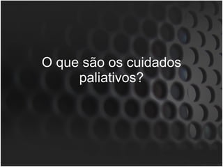 O que são os cuidados paliativos? 