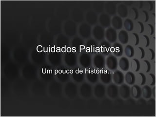 Cuidados Paliativos Um pouco de história… 