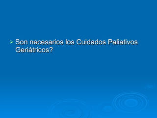 Son necesarios los Cuidados Paliativos Geriátricos? 