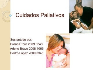 Cuidados Paliativos



Sustentado por:
Brenda Toro 2009 0343
Arlene Bravo 2008 1065
Pedro Lopez 2009 0345
 
