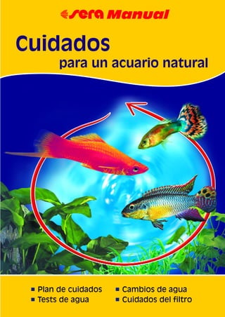 ■ Plan de cuidados
■ Tests de agua
■ Cambios de agua
■ Cuidados del filtro
67 Manual
Cuidados
para un acuario natural
 