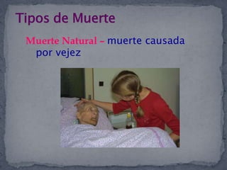Tipos de Muerte Muerte Natural – muerte causada    por vejez