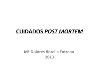 CUIDADOS POST MORTEM
Mª Dolores Botella Entrena
2013
 