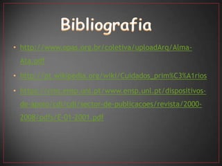 • http://www.opas.org.br/coletiva/uploadArq/Alma-
 Ata.pdf

• http://pt.wikipedia.org/wiki/Cuidados_prim%C3%A1rios

• https://cms.ensp.unl.pt/www.ensp.unl.pt/dispositivos-
 de-apoio/cdi/cdi/sector-de-publicacoes/revista/2000-
 2008/pdfs/E-01-2001.pdf
 