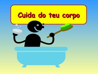Cuida do teu corpo 
