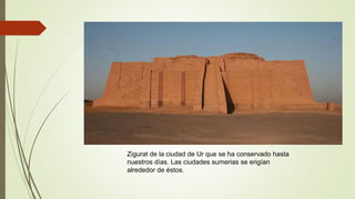 Zigurat de la ciudad de Ur que se ha conservado hasta
nuestros días. Las ciudades sumerias se erigían
alrededor de éstos.
 