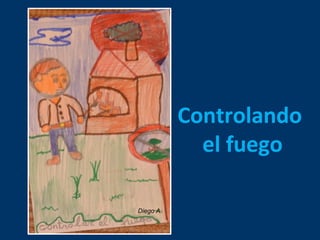 Controlando 
el fuego 
Diego A. 
 