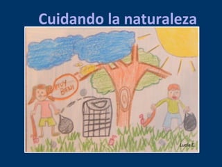 Cuidando la naturaleza 
Lucía E. 
 