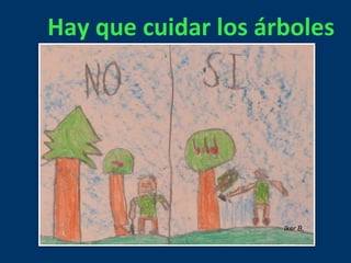 Hay que cuidar los árboles 
Iker B. 
 