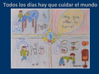 Todos los días hay que cuidar el mundo
Alejandro T.