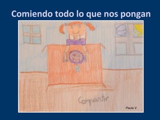 Comiendo todo lo que nos pongan 
Paula V. 
 