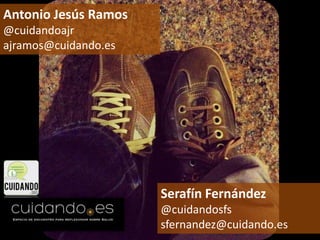 Antonio Jesús Ramos
@cuidandoajr
ajramos@cuidando.es
Serafín Fernández
@cuidandosfs
sfernandez@cuidando.es
 