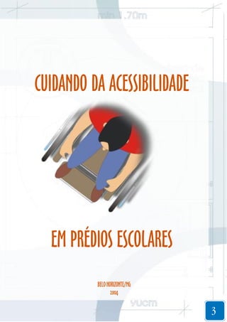 CUIDANDO DA ACESSIBILIDADE

EM PRÉDIOS ESCOLARES
BELO HORIZONTE/MG
2004

3

 