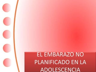 EL EMBARAZO NO
PLANIFICADO EN LA
ADOLESCENCIA
 