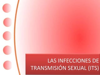 LAS INFECCIONES DE
TRANSMISIÓN SEXUAL (ITS)
 