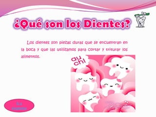 Los dientes son piezas duras que se encuentran en
    la boca y que las utilizamos para cortar y triturar los
    alimentos.




   Ir a
esquema
 