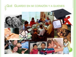 ¿QUÉ GUARDO EN MI CORAZÓN Y A QUIENES
?