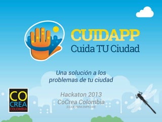 Una solución a los
problemas de tu ciudad
Hackaton 2013
CoCrea Colombia
[CLICK PARA EMPEZAR]
 