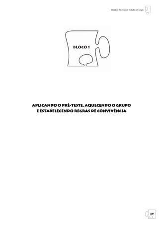 Módulo 2: Técnicas de Trabalho em Grupo




                Bloco 1




                                   grupo
Aplicando o pré-teste, aquecendo o grupo
    estabelecendo           conv
  e estabelecendo regras de convivência




                                                                         29
 