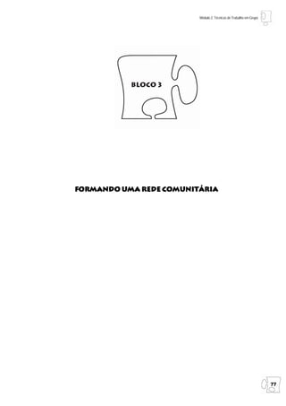 Módulo 2: Técnicas de Trabalho em Grupo




           Bloco 3




formando uma rede comunitária
                  comunitária




                                                                   77
 