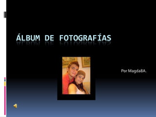 Álbum de fotografías Por Magda8A. 
