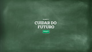 CUIDAR DO
FUTURO
 