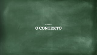 O CONTEXTO
 