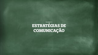 ESTRATÉGIAS DE
COMUNICAÇÃO
 