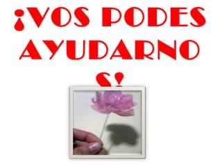 ¡ VOS PODES
AYUDARNO
S!

 
