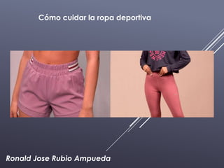 Ronald Jose Rubio Ampueda
Cómo cuidar la ropa deportiva
 
