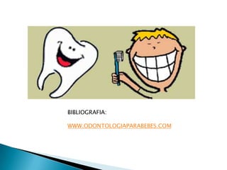 BIBLIOGRAFIA:

WWW.ODONTOLOGIAPARABEBES.COM

 