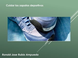 Ronald Jose Rubio Ampueda
Cuidar los zapatos deportivos
 