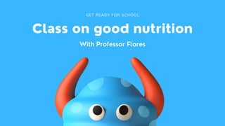 Class on good nutrition
GET READY FOR SCHOOL
With Professor Flores
 