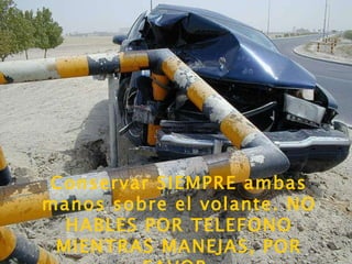 Conservar SIEMPRE ambas manos sobre el volante. NO HABLES POR TELEFONO MIENTRAS MANEJAS, POR FAVOR. 