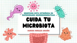 Cuida tu
microbiota
marcos morales aragón
beneficios dieta cetogénica en
enfermedades neurodegeneraticas
 