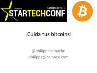 ¡Cuida tus bitcoins!
@philippecamacho
philippe@coin4ce.com

 