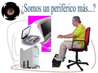 ¿Somos un periférico más...? 