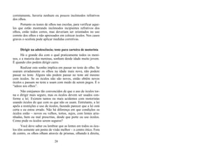 corretamente, haveria nenhum ou poucos incômodos refrativos
dos olhos.
Portanto os testes de olhos nas escolas, para verificar aque-
les que estão mostrando incômodos incipientes refrativos dos
olhos, estão todos certos, mas deveriam ser orientados no uso
correto dos olhos e não apressados em colocar óculos. Nos casos
graves o oculista pode aplicar medidas corretivas.
Dirigir na adolescência; teste para carteira de motorista
Há o grande dia com o qual praticamente todos os meni-
nos, e a maioria das meninas, sonham desde idade muito jovem.
É quando eles podem dirigir carro.
Realizar este sonho implica em passar no teste do olho. Se
usaram erradamente os olhos na idade mais nova, não podem
passar no teste. Alguns não podem passar no teste até mesmo
com óculos. Se os óculos não são novos, então obtêm novos
óculos e passam no teste e usam com medo de serem pegos. É o
“adeus aos olhos”.
Não estejamos tão convencidos de que o uso de óculos tor-
na o dirigir mais seguro, mas os óculos devem ser usados con-
forme a lei. Existem tantos ou mais acidentes com motoristas
usando óculos do que com os que não os usam. Entretanto, a lei
apela a restrições e uso de óculos, fazendo parecer que a lei está
certa e eu estou errado. Não há diferença em que condições os
óculos estão – novos ou velhos, tortos, sujos, com lentes arra-
nhadas, bem ou mal prescritas, desde que porte ou use óculos.
Como pode os óculos serem seguros?
Você deve saber ou lembrar que as lentes em todos os ócu-
los têm somente um ponto de visão melhor – o centro ótico. Fora
de centro, os olhos olham através de prismas, olhando à direita,
28
 
